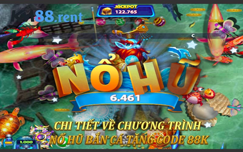 Chi tiết thông tin về chương trình nổ hũ bắn cá tặng code 88K