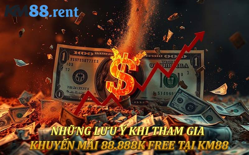 Những lưu ý khi tham gia khuyến mãi 88.888K Free tại KM88