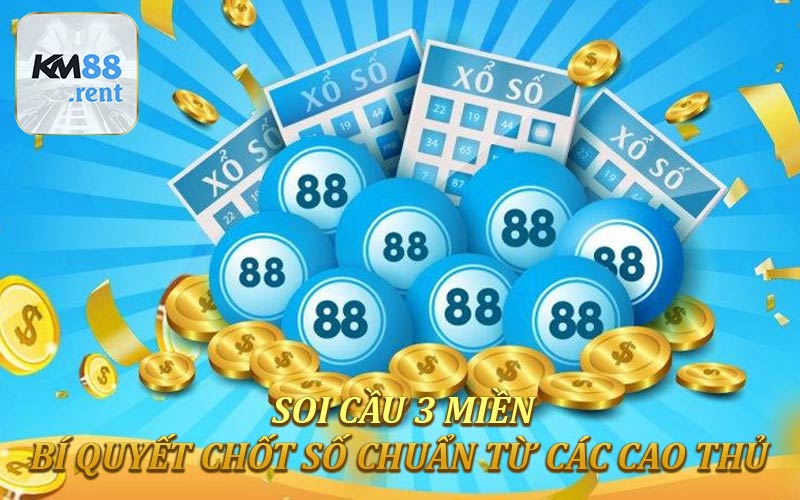 Soi Cầu 3 Miền - Bí Quyết Chốt Số Chuẩn Từ Các Cao Thủ KM88