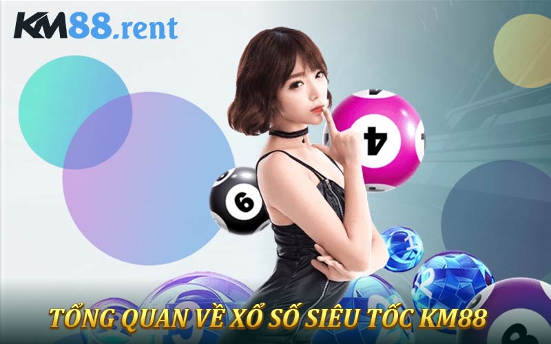 Tổng quan về cá cược xổ số siêu tốc KM88
