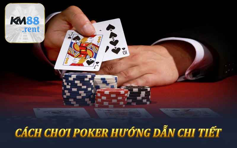 Cách Chơi Poker Hướng Dẫn Chi Tiết Từng Bước Cho Tân Binh
