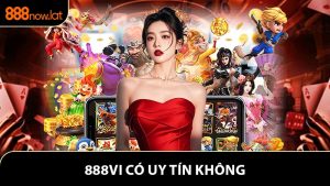 888vi Có Uy Tín Không? Những Lý Do Nên Trải Nghiệm
